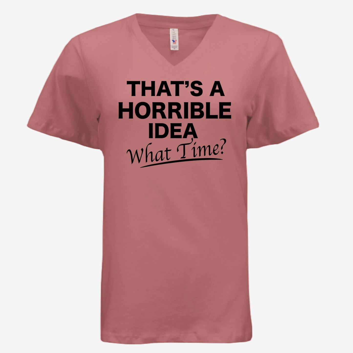 That’s a Horrible Idea What Time graphic printed on a mauve women’s v-neck t-shirt, front view