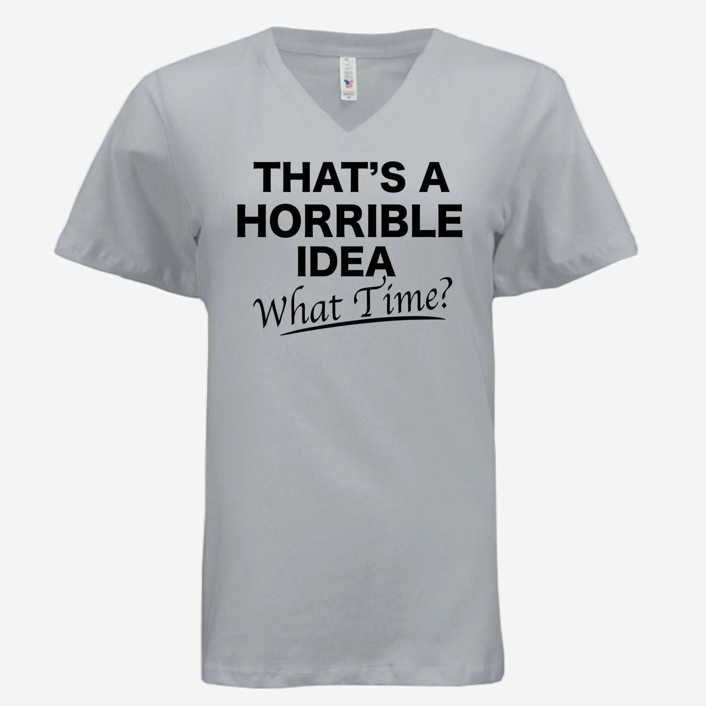 That’s a Horrible Idea What Time graphic printed on a silver women’s v-neck t-shirt, front view