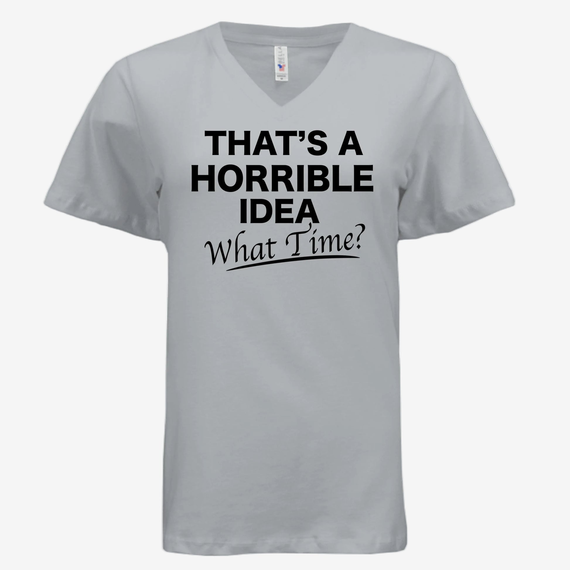 That’s a Horrible Idea What Time graphic printed on a silver women’s v-neck t-shirt, front view