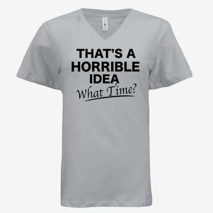 That’s a Horrible Idea What Time graphic printed on a silver women’s v-neck t-shirt, front view