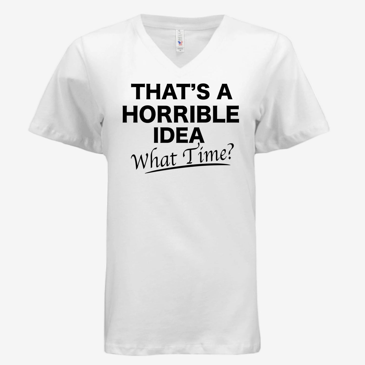 That’s a Horrible Idea What Time graphic printed on a white women’s v-neck t-shirt, front view