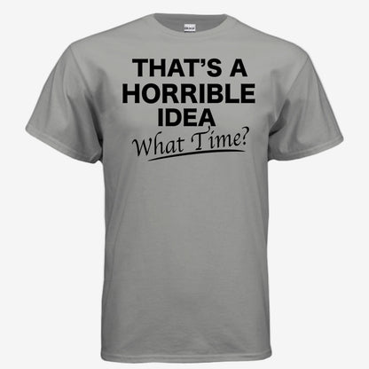 That’s a Horrible Idea What Time graphic printed on a gravel unixsex t-shirt, front view