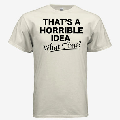 That’s a Horrible Idea What Time graphic printed on a natural unixsex t-shirt, front view
