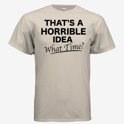 That’s a Horrible Idea What Time graphic printed on a sand unixsex t-shirt, front view