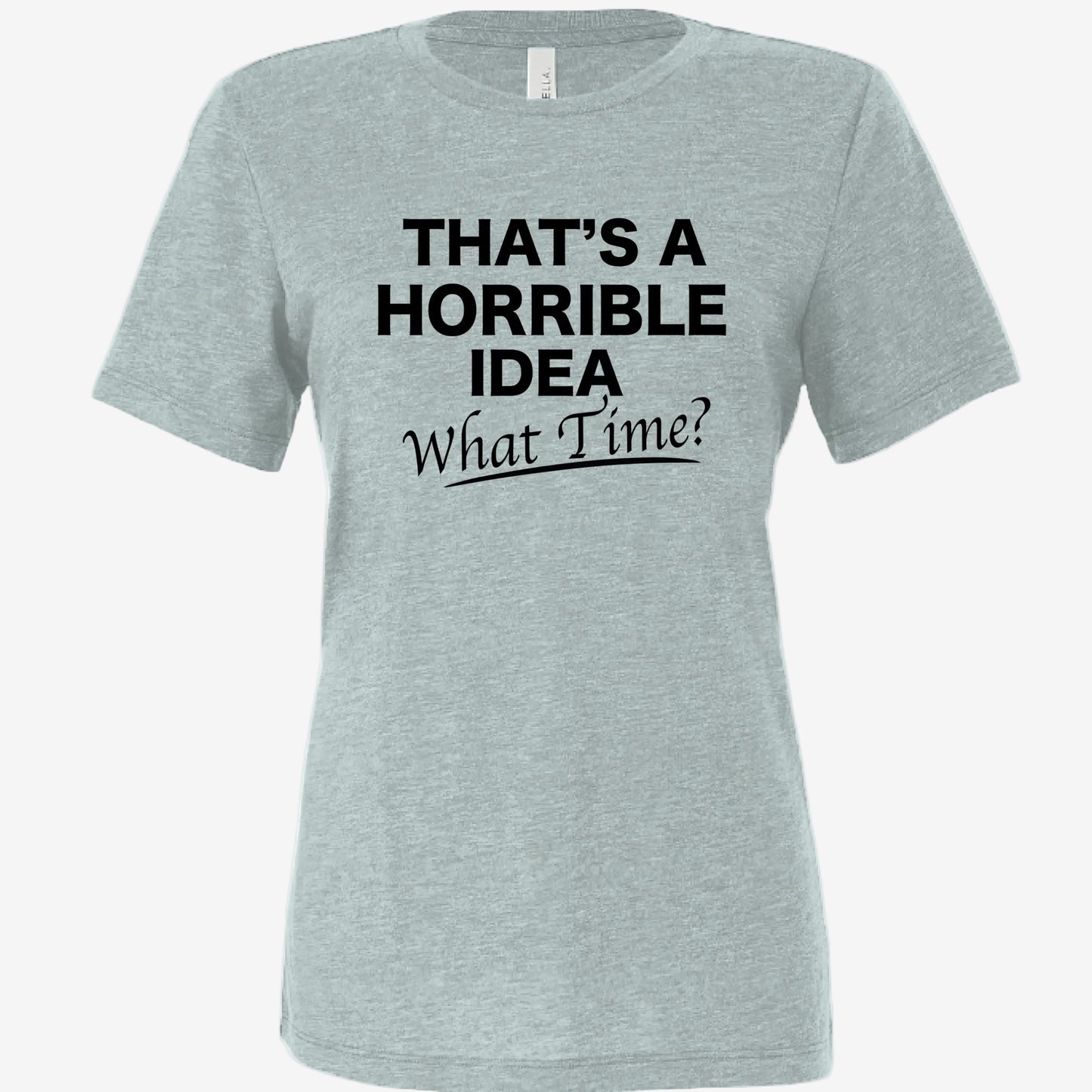 That’s a Horrible Idea What Time women’s relaxed triblend t-shirt in dusty blue, front view