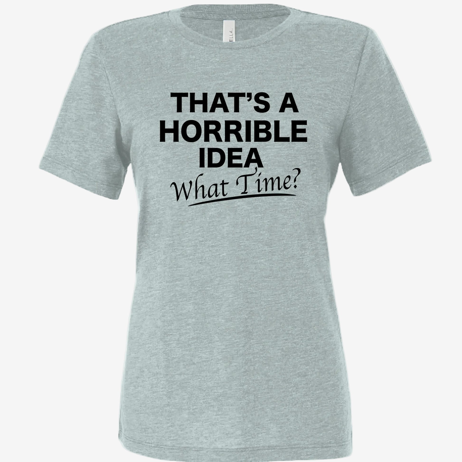 That’s a Horrible Idea What Time women’s relaxed triblend t-shirt in dusty blue, front view