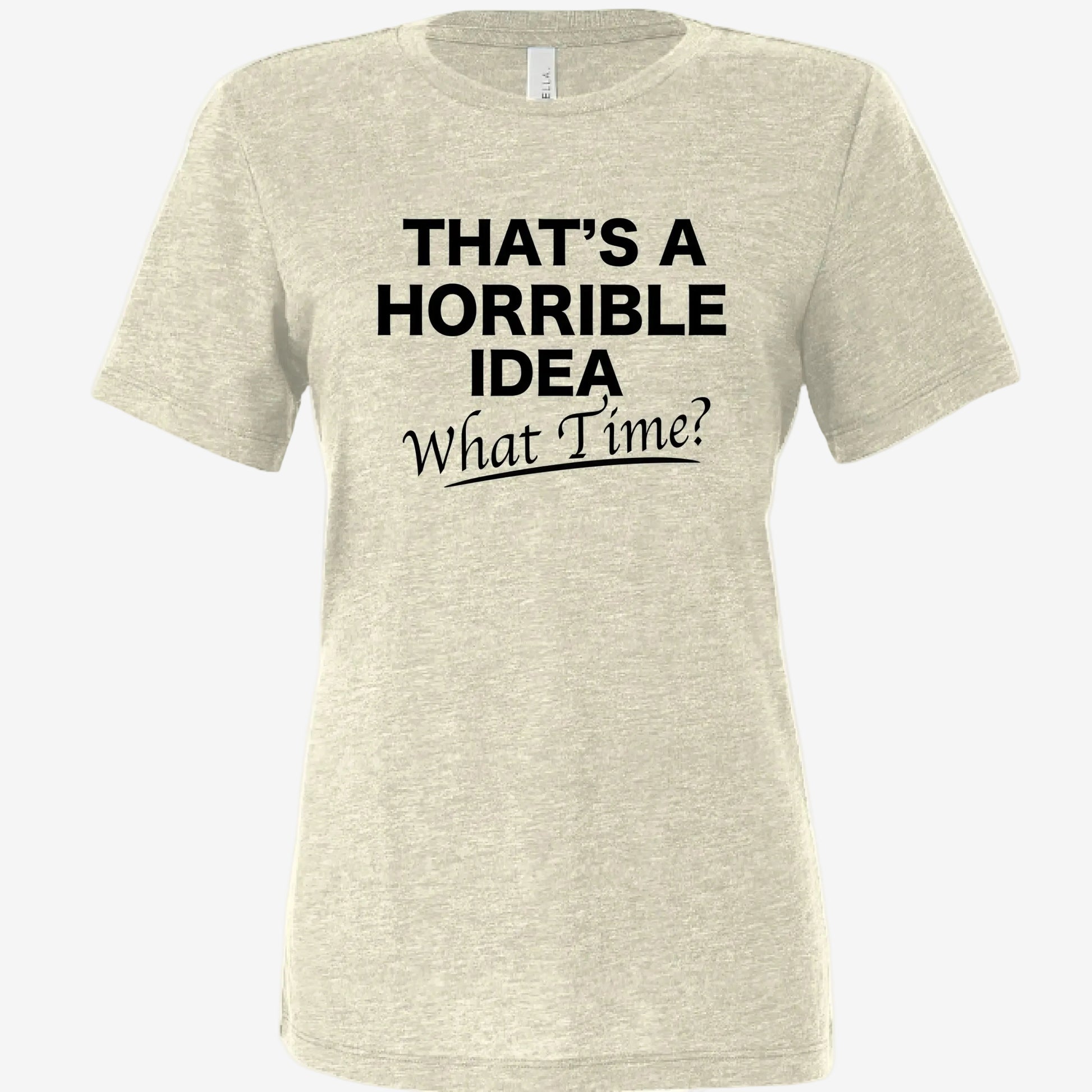 That’s a Horrible Idea What Time women’s relaxed triblend t-shirt in oatmeal, front view