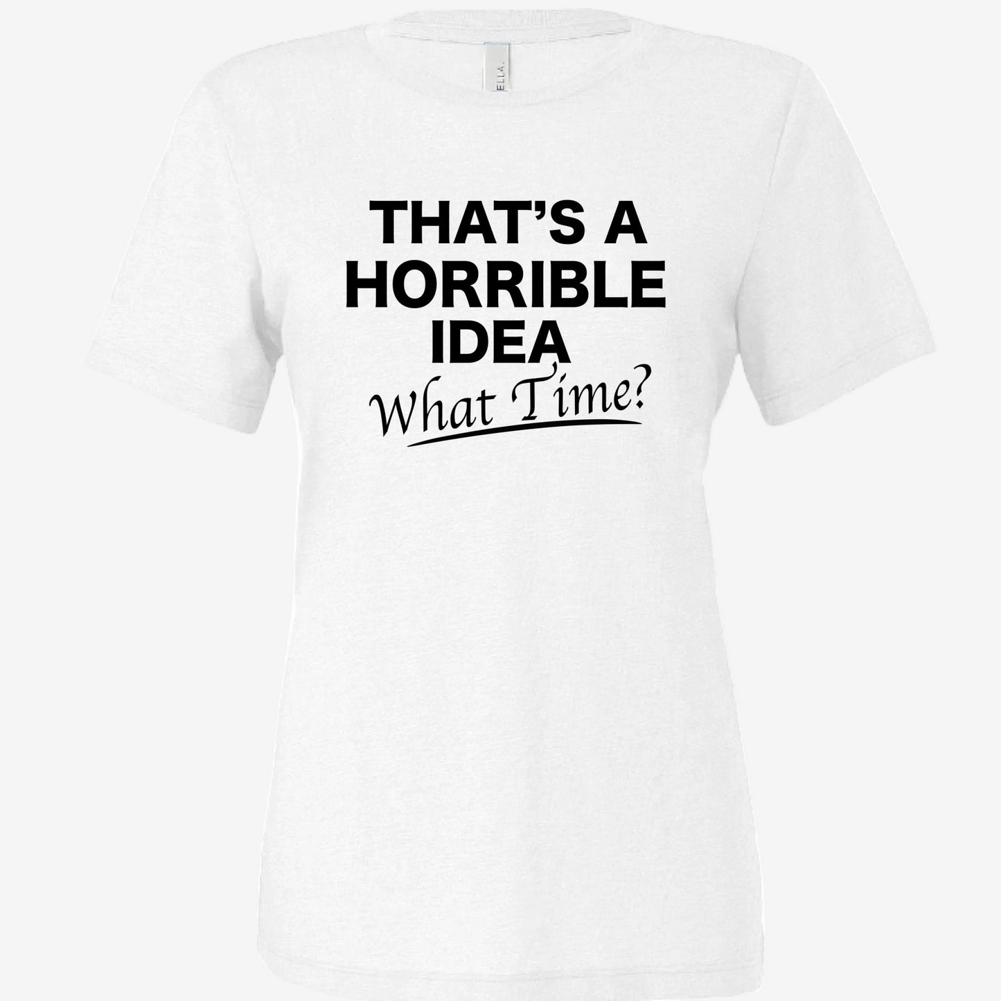 That’s a Horrible Idea What Time women’s relaxed triblend t-shirt in white, front view